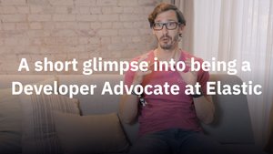 A short glimpse into being a Developer Advocate at Elastic