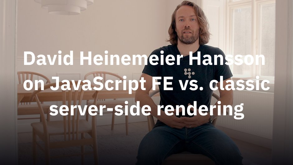 David Heinemeier Hansson on JavaScript FE vs. classic server-side rendering